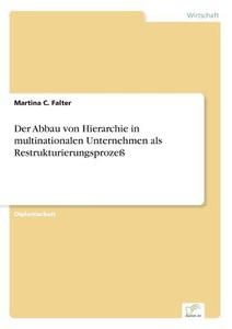 Der Abbau von Hierarchie in multinationalen Unternehmen als Restrukturierungsprozeß di Martina C. Falter edito da Diplom.de