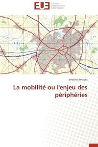 La mobilité ou l'enjeu des périphéries di Jennifer Arroues edito da Editions universitaires europeennes EUE