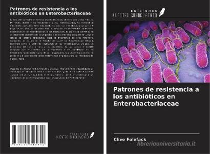 Patrones de resistencia a los antibióticos en Enterobacteriaceae di Clive Folefack edito da Ediciones Nuestro Conocimiento