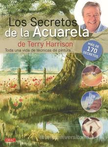Los secretos de la acuerala de Terry Harrison : toda una vida de técnicas de pintura di Terry Harrison edito da Editorial El Drac, S.L.