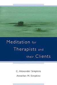 Meditation for Therapists and Their Clients di C. Alexander Simpkins, Annellen M. Simpkins edito da W W NORTON & CO