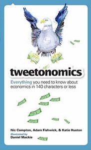 Tweetonomics: Everything You Need to Know about Economics in 140 Characters or Less di Katie Huston, Nic Compton edito da Barron's Educational Series