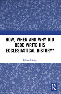 How, When And Why Did Bede Write His Ecclesiastical History? di Richard Shaw edito da Taylor & Francis Ltd