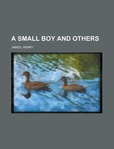 A Small Boy And Others di Henry James edito da Rarebooksclub.com