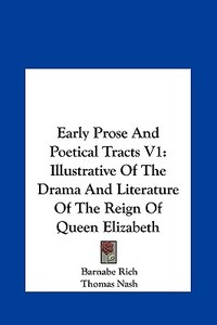 Early Prose and Poetical Tracts V1: Illustrative of the Drama and Literature of the Reign of Queen Elizabeth di Barnabe Rich, Thomas Nash, Robert Armin edito da Kessinger Publishing