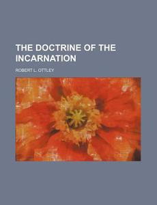 The Doctrine of the Incarnation di Robert L. Ottley edito da Rarebooksclub.com