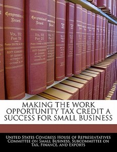 Making The Work Opportunity Tax Credit A Success For Small Business edito da Bibliogov