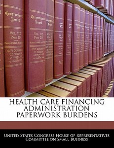 Health Care Financing Administration Paperwork Burdens edito da Bibliogov