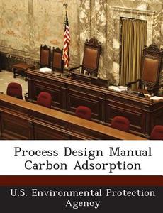 Process Design Manual Carbon Adsorption edito da Bibliogov