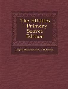 Hittites di Leopold Messerschmidt, J. Hutchison edito da Nabu Press