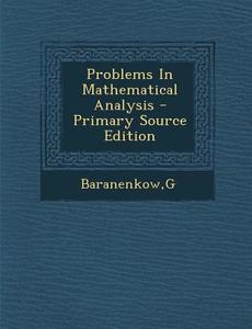 Problems in Mathematical Analysis - Primary Source Edition di G. Baranenkow edito da Nabu Press