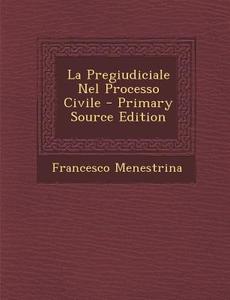 La Pregiudiciale Nel Processo Civile - Primary Source Edition di Francesco Menestrina edito da Nabu Press
