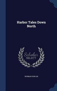 Harbor Tales Down North di Norman Duncan edito da Sagwan Press