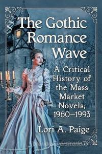 The Gothic Romance Wave: A Critical History of the Mass Market Novels, 1960-1993 di Lori A. Paige edito da MCFARLAND & CO INC
