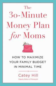 The 30-Minute Money Plan for Moms di Catey Hill edito da Little, Brown & Company