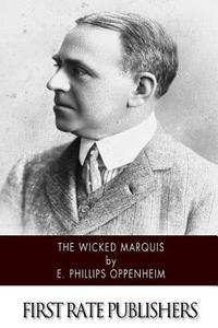 The Wicked Marquis di E. Phillips Oppenheim edito da Createspace