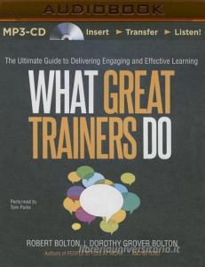 What Great Trainers Do: The Ultimate Guide to Delivering Engaging and Effective Learning di Robert Bolton, Dorothy Grover Bolton edito da Brilliance Audio