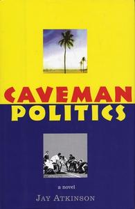 Caveman Politics di Jay Atkinson edito da BREAKAWAY BOOKS