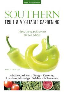 Southern Fruit & Vegetable Gardening: Plant, Grow, and Harvest the Best Edibles di Katie Elzer-Peters edito da COOL SPRINGS PR