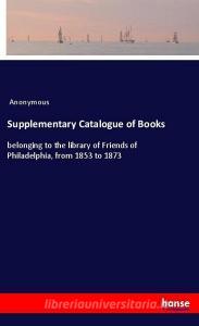 Supplementary Catalogue of Books di Anonymous edito da hansebooks