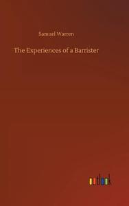 The Experiences of a Barrister di Samuel Warren edito da Outlook Verlag