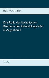 Die Rolle der katholischen Kirche in der Entwicklungshilfe in Argentinien di Heike Wempen-Dany edito da Books on Demand