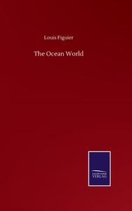 The Ocean World di Louis Figuier edito da Salzwasser-Verlag GmbH