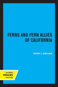 Ferns And Fern Allies Of California di Steve J. Grillos edito da University Of California Press