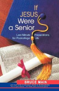 If Jesus Were a Senior: Last-Minute Preparations for Postcollege Life di Bruce Main edito da WESTMINSTER PR
