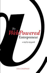 Webpowered Entrepreneur: A Step by Step Guide di Lisa Chapman edito da DUNHAM GROUP