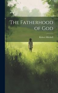 The Fatherhood of God di Robert Mitchell edito da LEGARE STREET PR