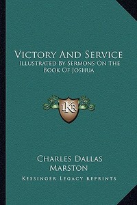 Victory and Service: Illustrated by Sermons on the Book of Joshua di Charles Dallas Marston edito da Kessinger Publishing