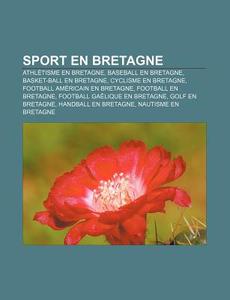 Sport En Bretagne: Athletisme En Bretagne, Baseball En Bretagne, Basket-Ball En Bretagne, Cyclisme En Bretagne, Football Americain En Bre di Source Wikipedia edito da Books LLC, Wiki Series