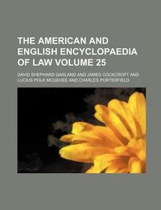 The American and English Encyclopaedia of Law Volume 25 di David Shephard Garland edito da Rarebooksclub.com