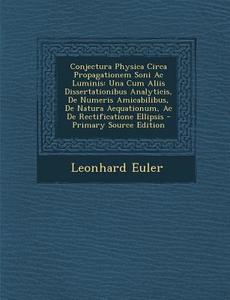 Conjectura Physica Circa Propagationem Soni AC Luminis: Una Cum Aliis Dissertationibus Analyticis, de Numeris Amicabilibus, de Natura Aequationum, AC di Leonhard Euler edito da Nabu Press