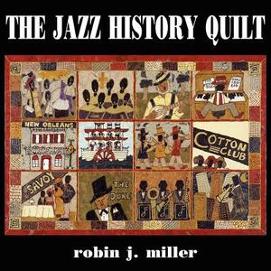 The Jazz History Quilt di Robin J. Miller edito da AuthorHouse