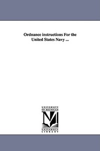 Ordnance Instructions for the United States Navy ... di United States Navy Dept Bureau of Ordn edito da UNIV OF MICHIGAN PR