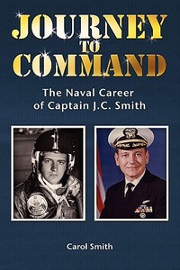 Journey to Command: The Naval Career of Captain J.C. Smith di Carol Smith edito da Booksurge Publishing