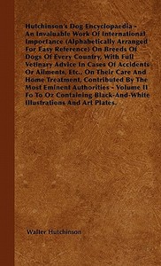 The Dog Encyclopaedia - An Invaluable Work of International Importance (Alphabetically Arranged for Easy Reference) on B di Walter Hutchinson edito da Grant Press