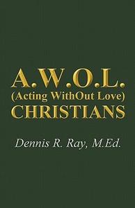 A W.o.l. (acting Without Love) Christians di Dennis R. M. Ed Ray edito da Publishamerica