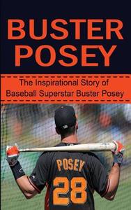 Buster Posey: The Inspirational Story of Baseball Superstar Buster Posey di Bill Redban edito da Createspace