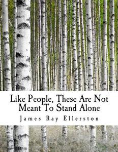 Like People, These Are Not Meant to Stand Alone di James Ray Ellerston edito da Createspace