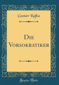 Die Vorsokratiker (Classic Reprint) di Gustav Kafka edito da Forgotten Books