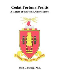 Cedat Fortuna Peritis di Boyd L. Dastrup, Field Artillery School, Combat Studies Institute Press edito da MilitaryBookshop.co.uk