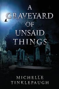A Graveyard of Unsaid Things di Michelle Tinklepaugh edito da Vanguard Press