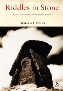 Riddles in Stone: Myths, Archaeology and the Ancient Britons di Richard Hayman edito da CONTINNUUM 3PL
