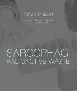 Sarcophagi. Radioactive Waste - Cecile Massart Et Aldo Guillaume Turin di Cecile Massart, Aldo Guillaume Turin edito da BAI NV