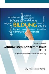 Grundwissen Antisemitismus Teil 1 di Günther Dichatschek edito da AV Akademikerverlag