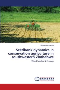 Seedbank dynamics in conservation agriculture in southwestern Zimbabwe di Ronald Mandumbu edito da LAP Lambert Academic Publishing