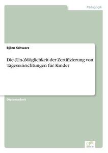 Die (Un-)Möglichkeit der Zertifizierung von Tageseinrichtungen für Kinder di Björn Schwarz edito da Diplom.de
